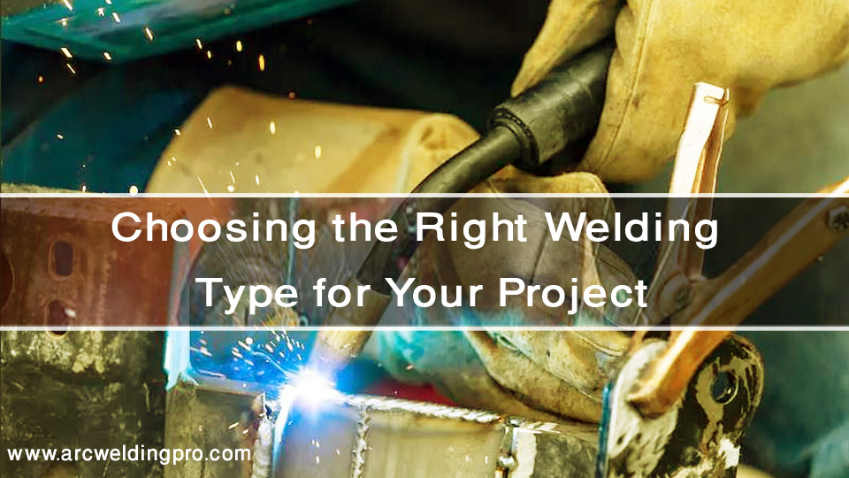Common Types of Welding (FCAW, GMAW, GTAW, SMAW, SAW) 4 Choosing the Right Welding Type for Your Project