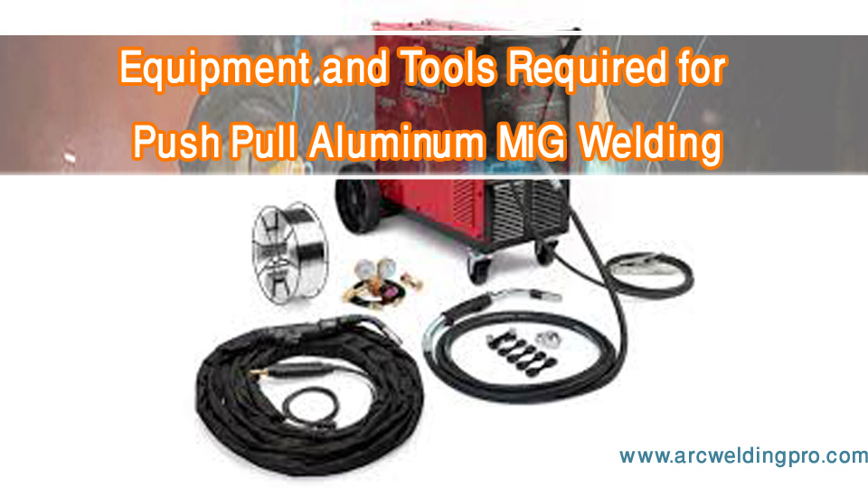Equipment and Tools Required for Push Pull Aluminum MiG Welding