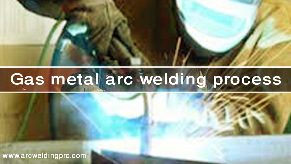 Common Types of Welding (FCAW, GMAW, GTAW, SMAW, SAW) 2 Gas metal arc welding process