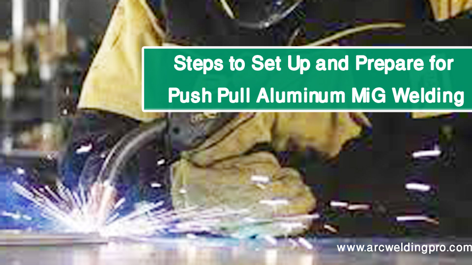 Steps to Set Up and Prepare for Push Pull Aluminum MiG Welding
