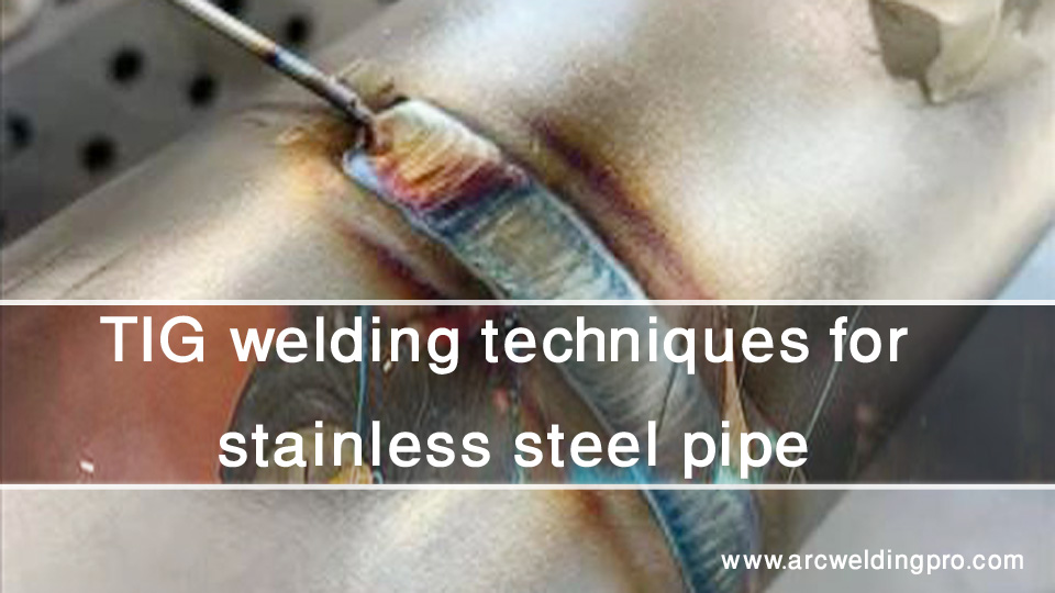 TIG Welding Stainless Steel Pipe: Advantages, Tips & Techniques 2 TIG welding techniques for stainless steel pipe