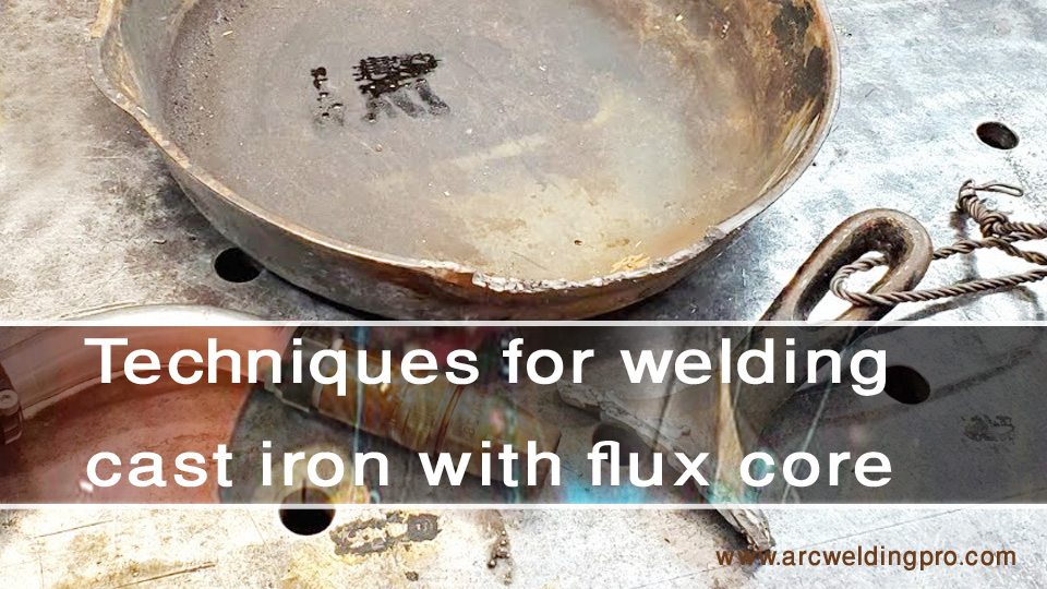 Techniques for welding cast iron with flux core