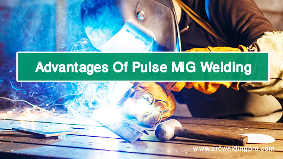 What is Pulse MIG Welding: Distinct Features Of Pulse MiG Welding 2 Advantages Of Pulse MiG Welding