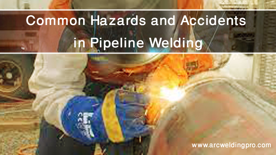 Common Hazards and Accidents in Pipeline Welding