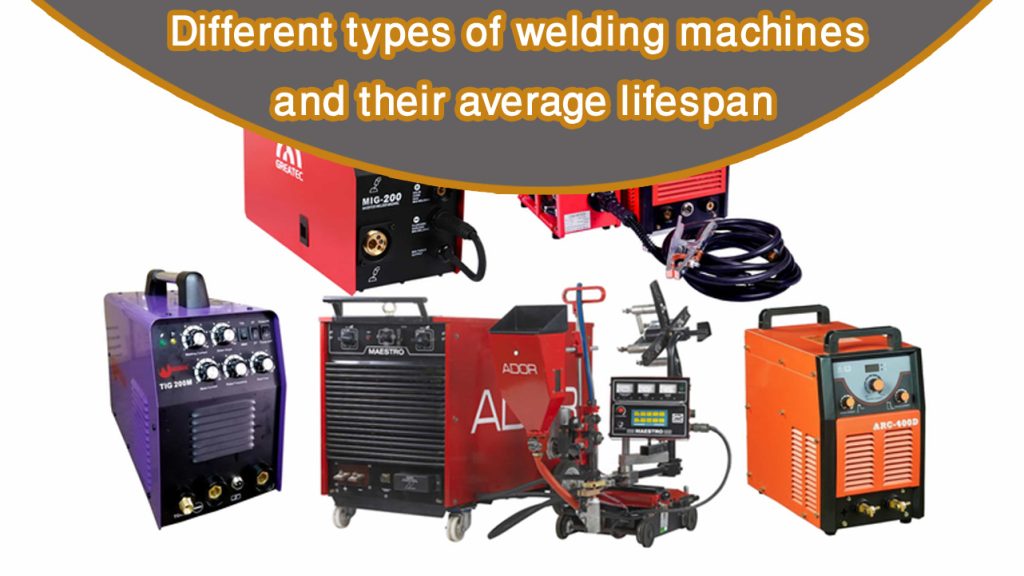 How long does a welding machine last? Common problems & troubleshooting 4 Different types of welding machines and their average lifespan
