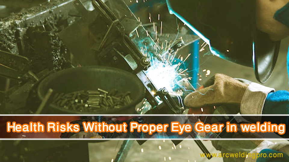 Health Risks Without Proper Eye Gear in welding
