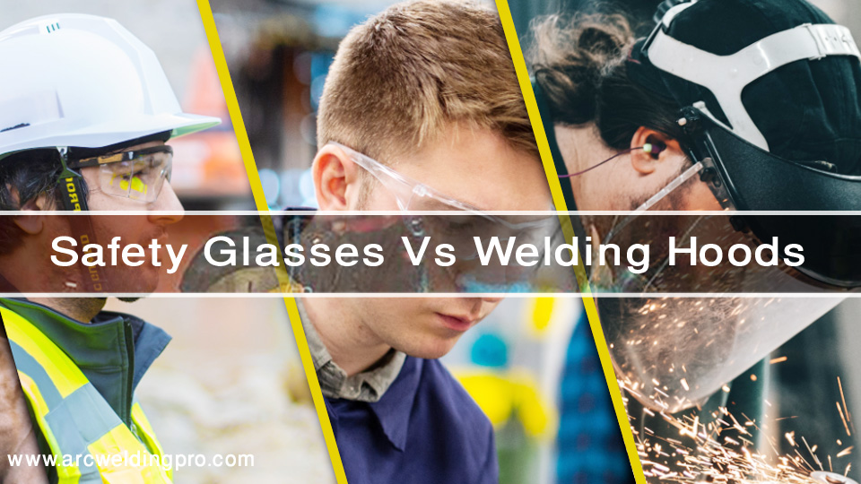 Do you need to wear safety glasses under your welding hood? 2 Safety Glasses Vs Welding Hoods