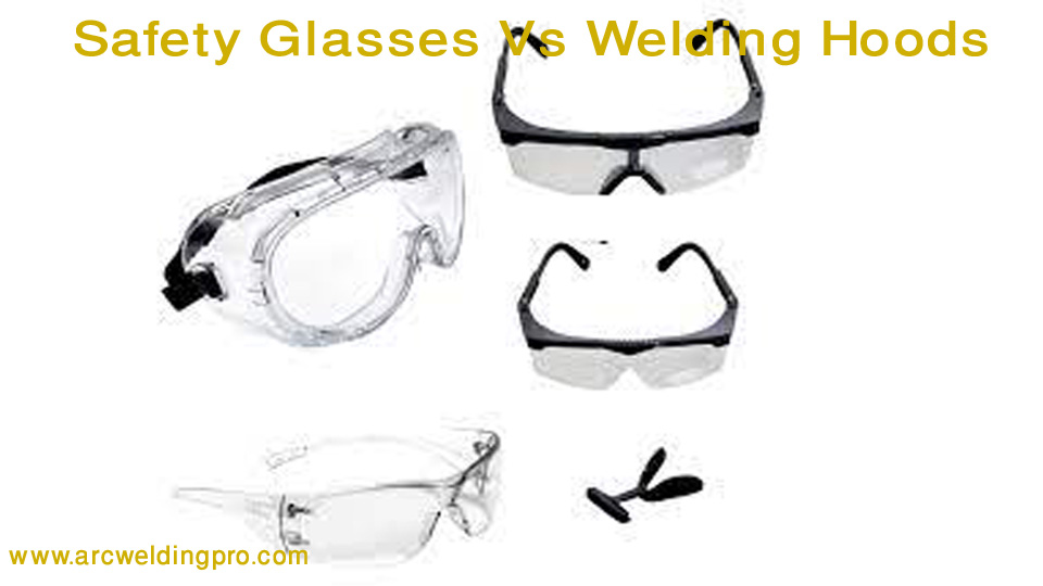 Do you need to wear safety glasses under your welding hood? 3 Types Of Safety Glasses For Welders