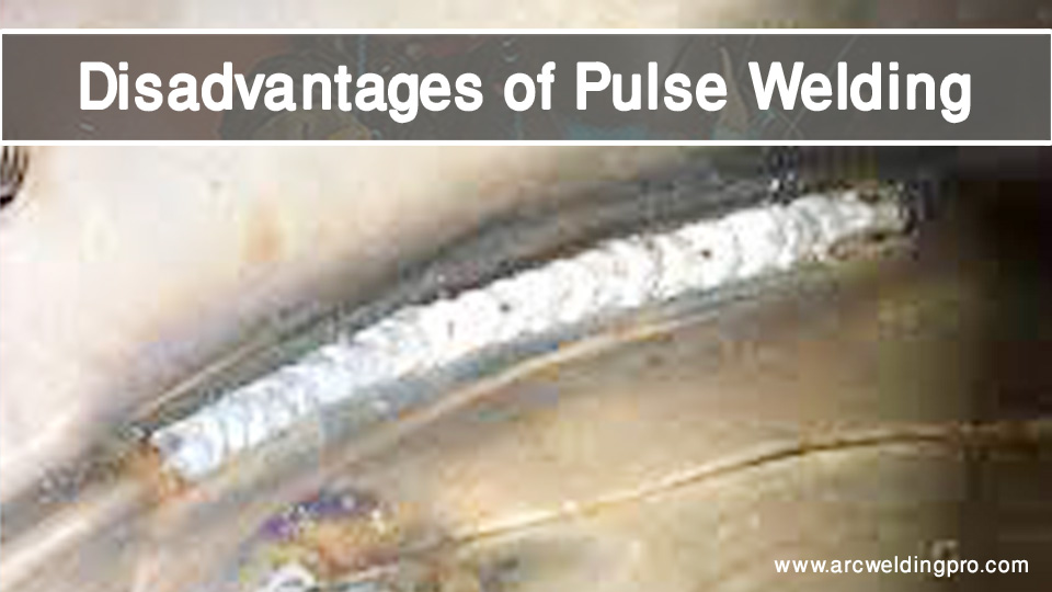 Advantages and Disadvantages of Pulse Welding 3 Disadvantages of Pulse Welding