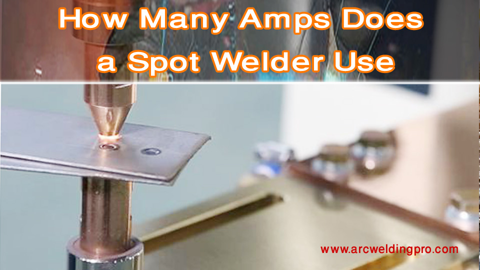 How Many Amps Does a Spot Welder Use? A Complete Guide 1 How Many Amps Does a Spot Welder Use