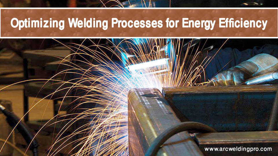 How to Save Energy When Welding: Improving Welding Efficiency and Reducing Waste 2 Optimizing Welding Processes for Energy Efficiency
