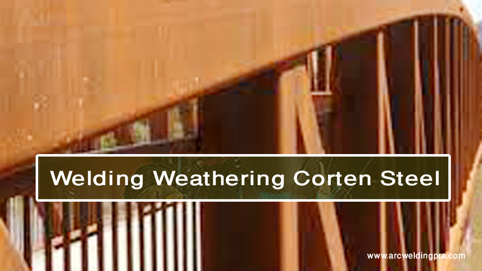 What is Weathering Corten Steel & How to Weld It? 2 Welding Weathering Corten Steel