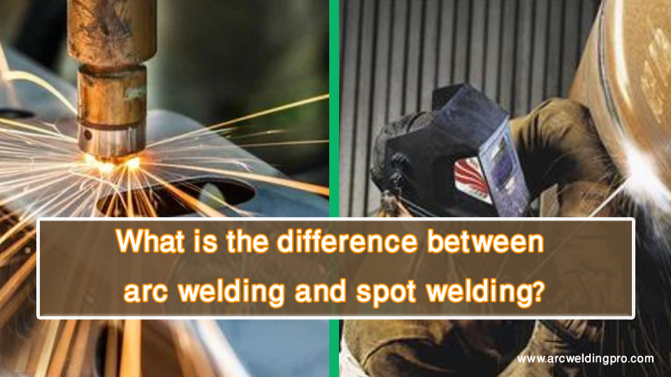What is the difference between arc welding and spot welding?