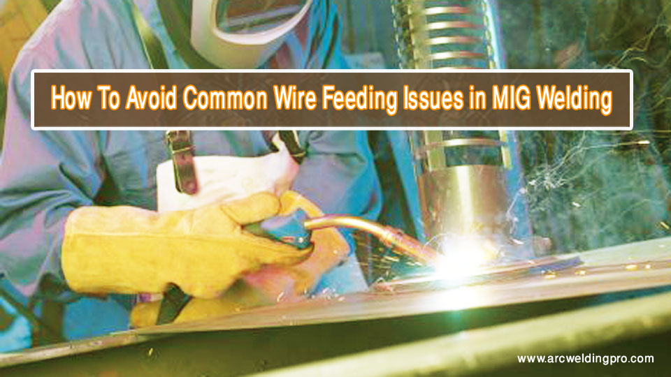 How To Avoid Common Wire Feeding Issues in MIG Welding