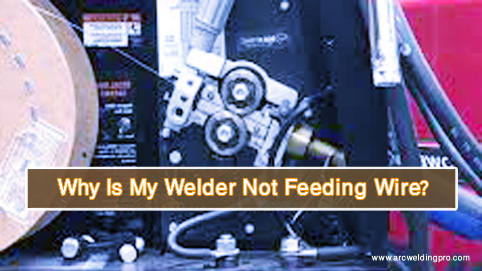 Why Is My Welder Not Feeding Wire? Common Reasons for Wire Feed Issues 1 Why Is My Welder Not Feeding Wire?